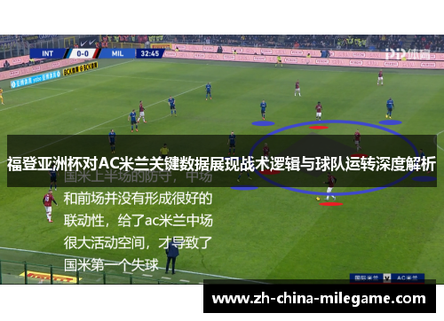 福登亚洲杯对AC米兰关键数据展现战术逻辑与球队运转深度解析