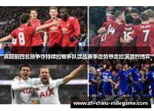 英超前四名额争夺持续拉锯多队混战赛季走势悬念拉满激烈博弈