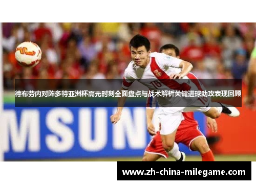 德布劳内对阵多特亚洲杯高光时刻全面盘点与战术解析关键进球助攻表现回顾