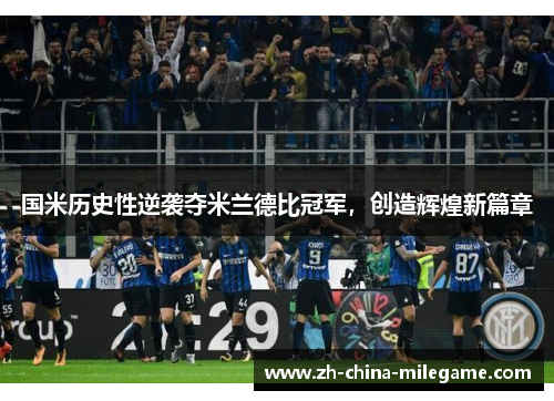 国米历史性逆袭夺米兰德比冠军,创造辉煌新篇章 国米历史性逆袭夺米兰德比冠军,创造辉煌新篇章