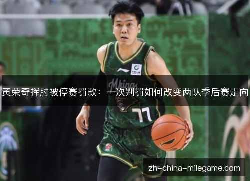 黄荣奇挥肘被停赛罚款：一次判罚如何改变两队季后赛走向